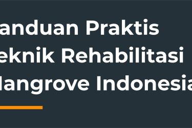 Panduan Praktis Teknik Rehabilitasi Mangrove Indonesia